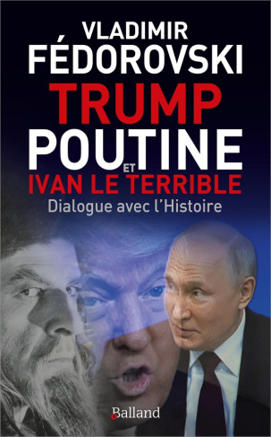 fedorovski-vladimir-trump-poutine-et-ivan-le-terrible-dialogue-avec-l-histoire_0