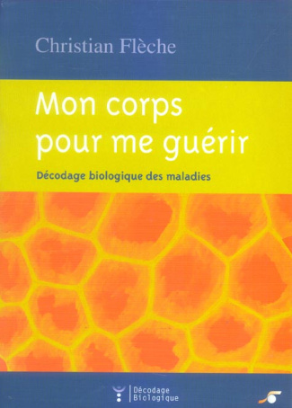 fleche-christian-mon-corps-pour-me-guerir-decodage-biologique-des-maladies-2e-edition-revue-et-augmentee_0