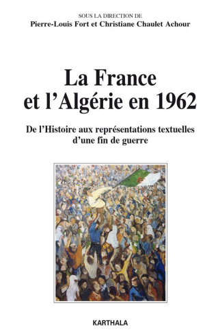 fort-pierre-louis-chaulet-achour-christiane-la-france-et-l-algerie-en-1962-de-l-histoire-aux-representations-textuelles-d-une-fin-de-guerre_0