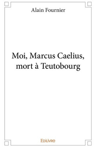 fournier-alain-moi-marcus-caelius-mort-a-teutobourg_0