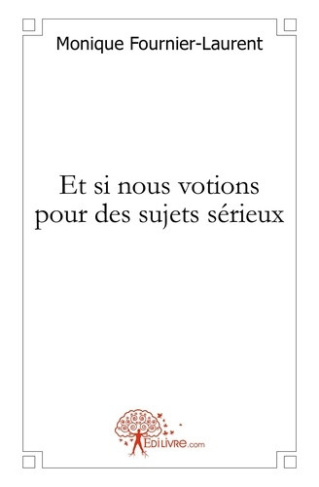 fournier-laurent-monique-et-si-nous-votions-pour-des-sujets-serieux_0