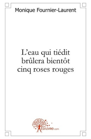 fournier-laurent-monique-l-eau-qui-tiedit-brulera-bientot-cinq-roses-rouges_0