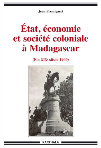 fremigacci-jean-etat-economie-et-societe-coloniale-a-madagascar-de-la-fin-du-xixe-siecle-aux-annees-1940_0