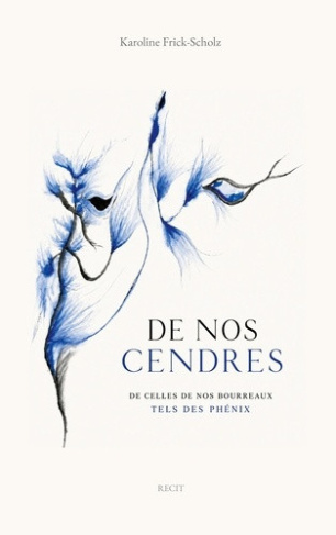frick-scholz-karoline-de-nos-cendres-de-celles-de-nos-bourreaux-tels-des-phenix_0