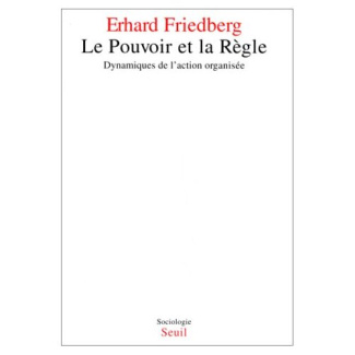 friedberg-erhard-le-pouvoir-et-la-regle-dynamiques-de-l-action-organisee_0
