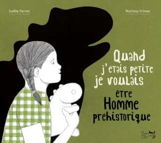 friman-mathias-perret-gaelle-quand-j-etais-petite-je-voulais-etre-homme-prehistorique_0