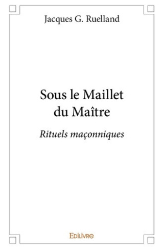 g-ruelland-jacques-sous-le-maillet-du-maitre-rituels-maconniques_0
