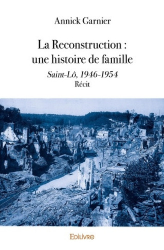 garnier-annick-la-reconstruction-une-histoire-de-famille-saint-lo-1946-1954-recit_0