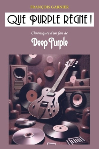 garnier-francois-que-purple-regne-chroniques-d-un-fan-de-deep-purple_0