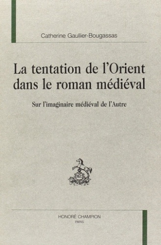 gaullier-bougassas-c-la-tentation-de-l-orient-dans-le-roman-medieval-sur-l-imaginaire-medieval-de-l-autre_0