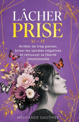 gauthier-melisande-lacher-prise-arreter-de-trop-penser-briser-les-spirales-negatives-et-retrouver-sa-liberte-emotionn_0