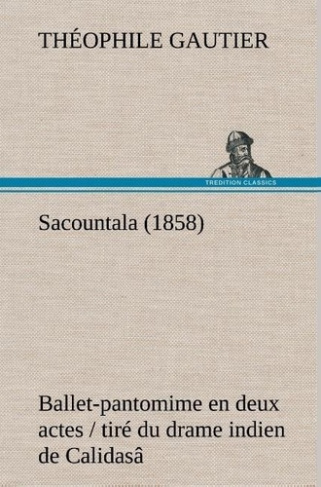 gautier-theophile-3b-gautier-t-sacountala-1858-ballet-pantomime-en-deux-actes-tire-du-drame-indien-de-calidasa_0
