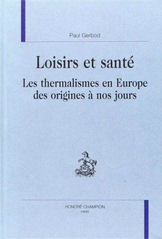 LOISIRS ET SANTE. LES THERMALISMES EN EUROPE DES ORIGINES A NOS JOURS.