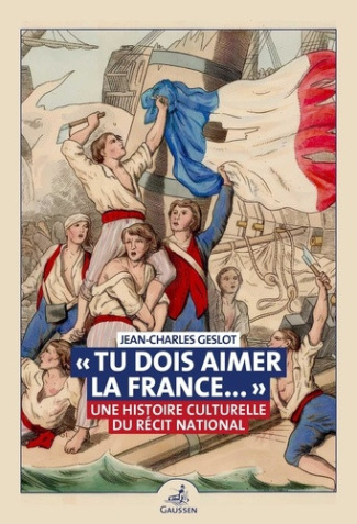 geslot-jean-charles-tu-dois-aimer-la-france-une-histoire-culturelle-du-recit-national-au-xixe-siecle_0