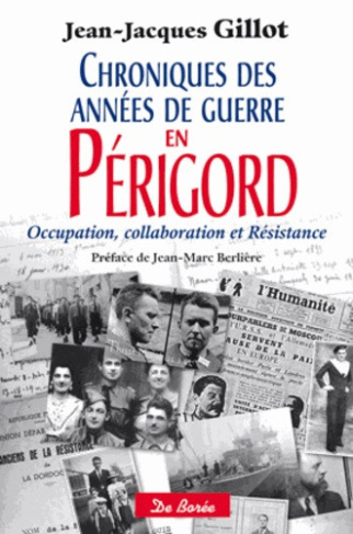 gillot-jean-jacques-berliere-jean-marc-chroniques-des-annees-de-guerre-en-perigord-occupation-collaboration-et-resistance_0
