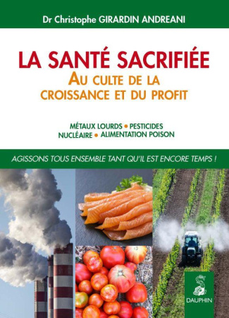 girardin-andreani-christophe-la-sante-sacrifiee-au-culte-de-la-croissance-et-du-profit-metaux-lours-pesticides-nucleaire-alim_0