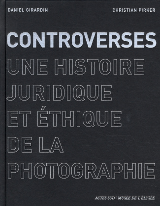 girardin-daniel-3b-picker-christian-3b-benhamou-yani-controverses-une-histoire-juridique-et-ethique-de-la-photographie_0