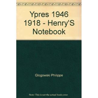 glogowski-philippe-ypres-1916-1918-henry-s-notebook_0