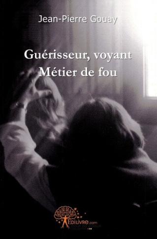 gouay-jean-pierre-guerisseur-voyant-metier-de-fou_0
