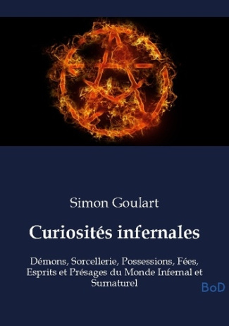 Curiosités infernales. Démons, Sorcellerie, Possessions, Fées, Esprits et Présages du Monde Infernal