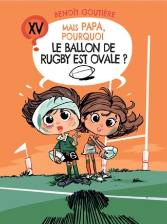 goutiere-benoit-mais-papa-pourquoi-le-ballon-de-rugby-est-ovale_0