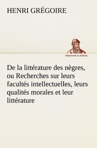 gregoire-henri-de-la-litterature-des-negres-ou-recherches-sur-leurs-facultes-intellectuelles-leurs-qualites-moral_0