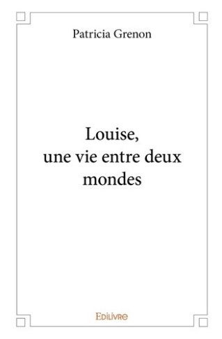 grenon-patricia-louise-une-vie-entre-deux-mondes_0