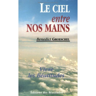 groeschel-benedict-le-ciel-entre-nos-mains-vivre-les-beatitudes-matthieu-5-3-10_0