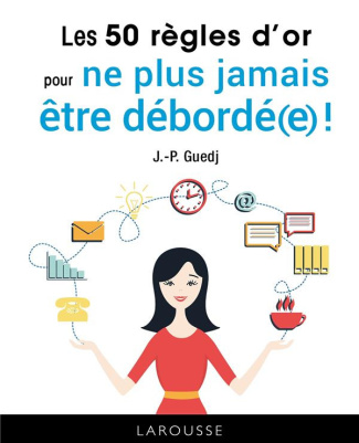 guedj-jean-paul-les-50-regles-d-or-pour-ne-plus-jamais-etre-deborde-e_0