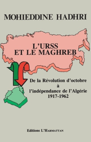 hadri-mohieddine-l-urss-et-le-maghreb-de-la-revolution-d-octobre-a-l-independance-de-l-algerie-1917-1962_0