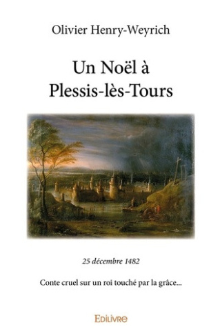 henry-weyrich-olivier-un-noel-a-plessis-les-tours-25-decembre-1482conte-cruel-sur-un-roi-touche-par-la-grace_0