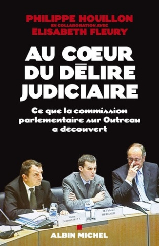 houillon-philippe-3b-fleury-elisabeth-au-coeur-du-delire-judiciaire-ce-que-la-commission-parlementaire-sur-outreau-a-decouvert_0