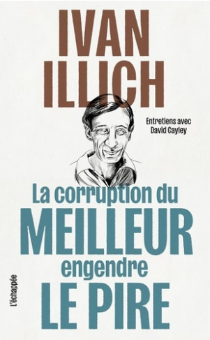 illich-ivan-cayley-david-choquet-pierre-louis-la-corruption-du-meilleur-engendre-le-pire-entretiens-avec-david-cayley_0