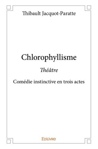 jacquot-paratte-thibault-chlorophyllisme-theatrecomedie-instinctive-en-trois-actes_0