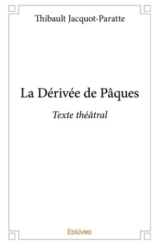 jacquot-paratte-thibault-la-derivee-de-paques-texte-theatral_0