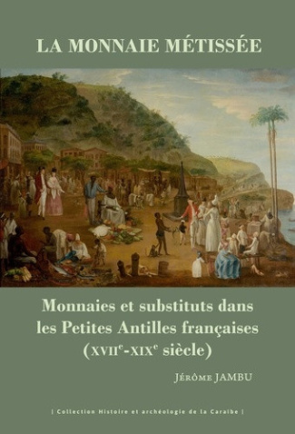 jambu-jerome-la-monnaie-metissee-monnaies-et-substituts-dans-les-petites-antilles-francaises-xviie-xixe-siecle_0