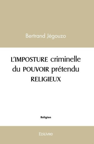 jegouzo-bertrand-l-imposture-criminelle-du-pouvoir-pretendu-religieux_0