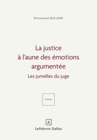 jeuland-emmanuel-repenser-le-droit-et-la-justice-a-l-aune-des-emotions-argumentees-1ere-ed-les-jumelles-du-juge_0