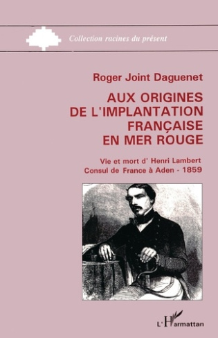 joint-daguenet-roger-aux-origines-de-l-implantation-francaise-en-mer-rouge-vie-et-mort-d-henri-lambert-consul-de-farnc_0