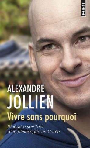 jollien-alexandre-vivre-sans-pourquoi-itineraire-spirituel-d-un-philosophe-en-coree_0