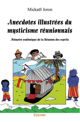 joron-mickael-anecdotes-illustrees-du-mysticisme-reunionnais-memoire-endemique-de-la-reunion-des-esprits_0