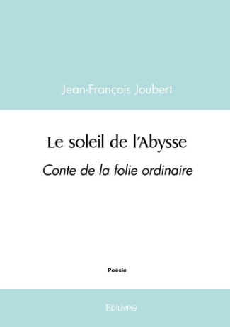 joubert-jean-francois-le-soleil-de-l-abysse-conte-de-la-folie-ordinaire_0