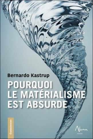 kastrup-bernardo-3b-deconinck-jean-philippe-3b-moris-pourquoi-le-materialisme-est-absurde-comment-les-vrais-sceptiques-savent-que-la-mort-n-existe-pas-e_0