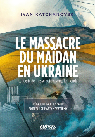 katchanovski-ivan-sapir-jacques-havryshko-mart-le-massacre-du-maidan-en-ukraine-la-tuerie-de-masse-qui-changea-le-monde_0