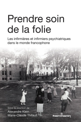klein-alexandre-thifault-marie-claude-prendre-soin-de-la-folie-les-infirmieres-et-infirmiers-psychiatriques-dans-le-monde-francophone_0