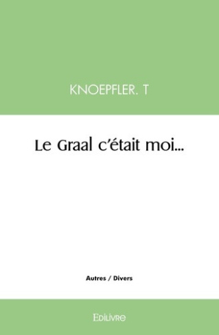 knoepfler-thomas-le-graal-c-etait-moi_0