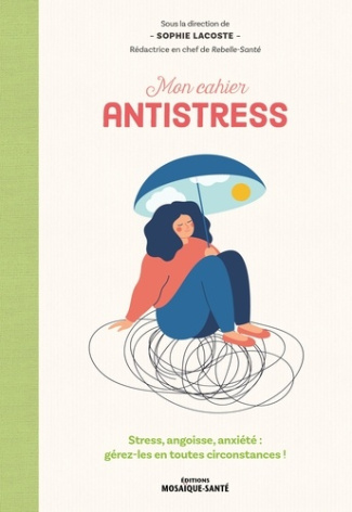lacoste-sophie-mon-cahier-antistress-stress-angoisse-anxiete-gerez-les-en-toutes-circonstances_0