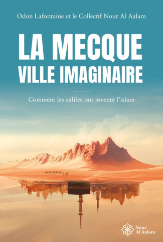 lafontaine-odon-collectif-nour-al-aalam-la-mecque-ville-imaginaire-comment-les-califes-ont-invente-l-islam_0