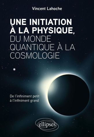lahoche-vincent-une-initiation-a-la-physique-du-monde-quantique-a-la-cosmologie-de-l-infiniment-petit-a-l-infinime_0