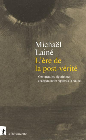 laine-mickael-l-ere-de-la-postverite-comment-les-algorithmes-changent-notre-rapport-a-la-realite_0